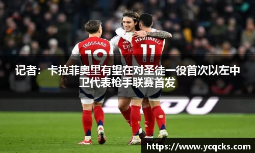 记者：卡拉菲奥里有望在对圣徒一役首次以左中卫代表枪手联赛首发