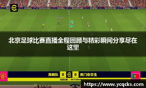 北京足球比赛直播全程回顾与精彩瞬间分享尽在这里