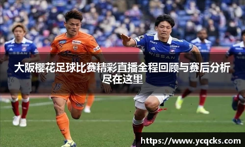 大阪樱花足球比赛精彩直播全程回顾与赛后分析尽在这里