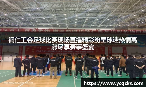铜仁工会足球比赛现场直播精彩纷呈球迷热情高涨尽享赛事盛宴