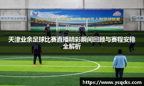 天津业余足球比赛直播精彩瞬间回顾与赛程安排全解析