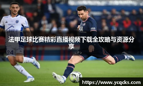 法甲足球比赛精彩直播视频下载全攻略与资源分享