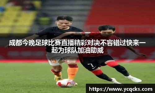 成都今晚足球比赛直播精彩对决不容错过快来一起为球队加油助威