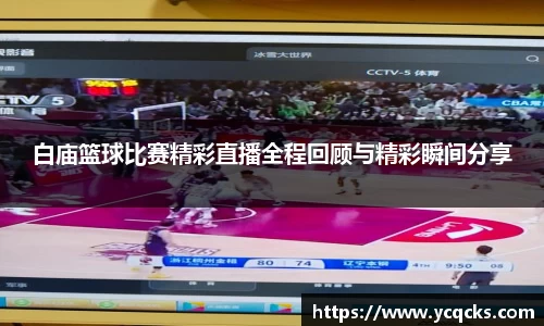 白庙篮球比赛精彩直播全程回顾与精彩瞬间分享