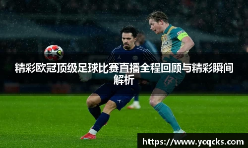 精彩欧冠顶级足球比赛直播全程回顾与精彩瞬间解析