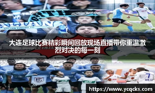 大连足球比赛精彩瞬间回放现场直播带你重温激烈对决的每一刻