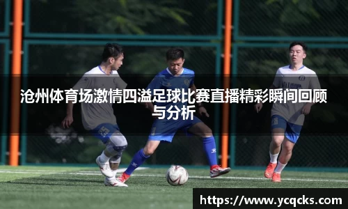 沧州体育场激情四溢足球比赛直播精彩瞬间回顾与分析