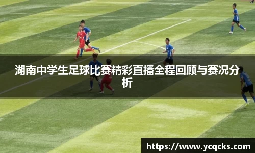 湖南中学生足球比赛精彩直播全程回顾与赛况分析