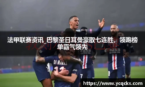 法甲联赛资讯_巴黎圣日耳曼豪取七连胜，领跑榜单霸气领先