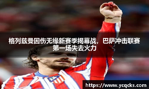 格列兹曼因伤无缘新赛季揭幕战，巴萨冲击联赛第一场失去火力
